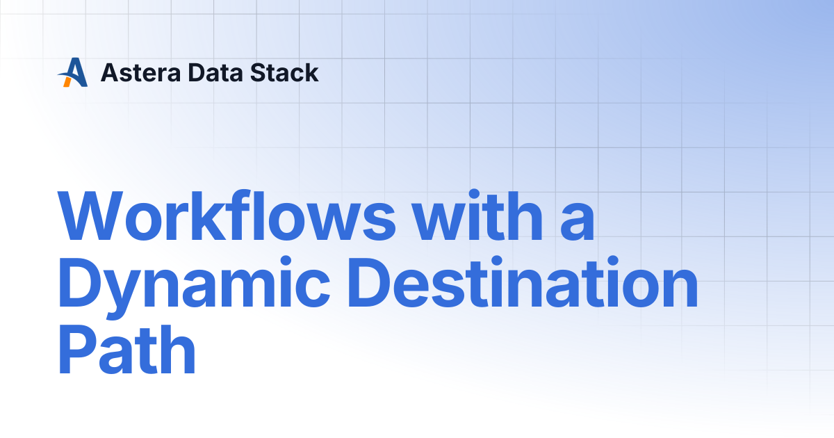 Workflows with a Dynamic Destination Path | Version 10 | Astera Data Stack