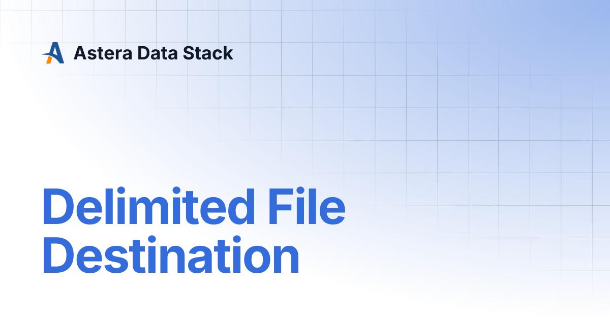Delimited File Destination | Version 10 | Astera Data Stack