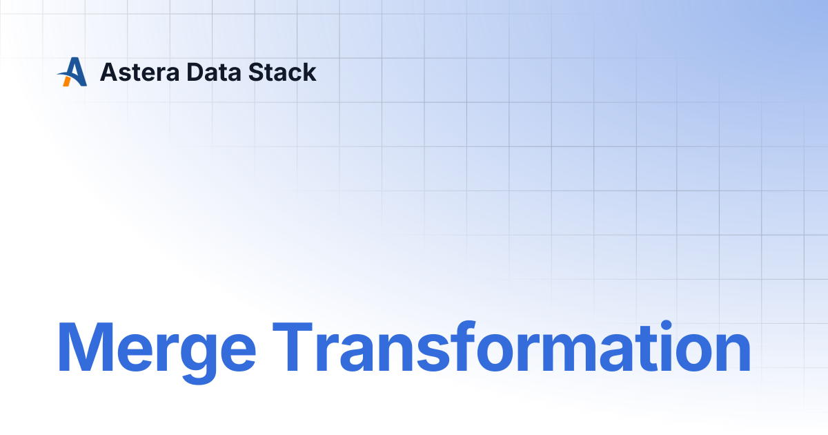 Merge Transformation | Version 11 | Astera Data Stack