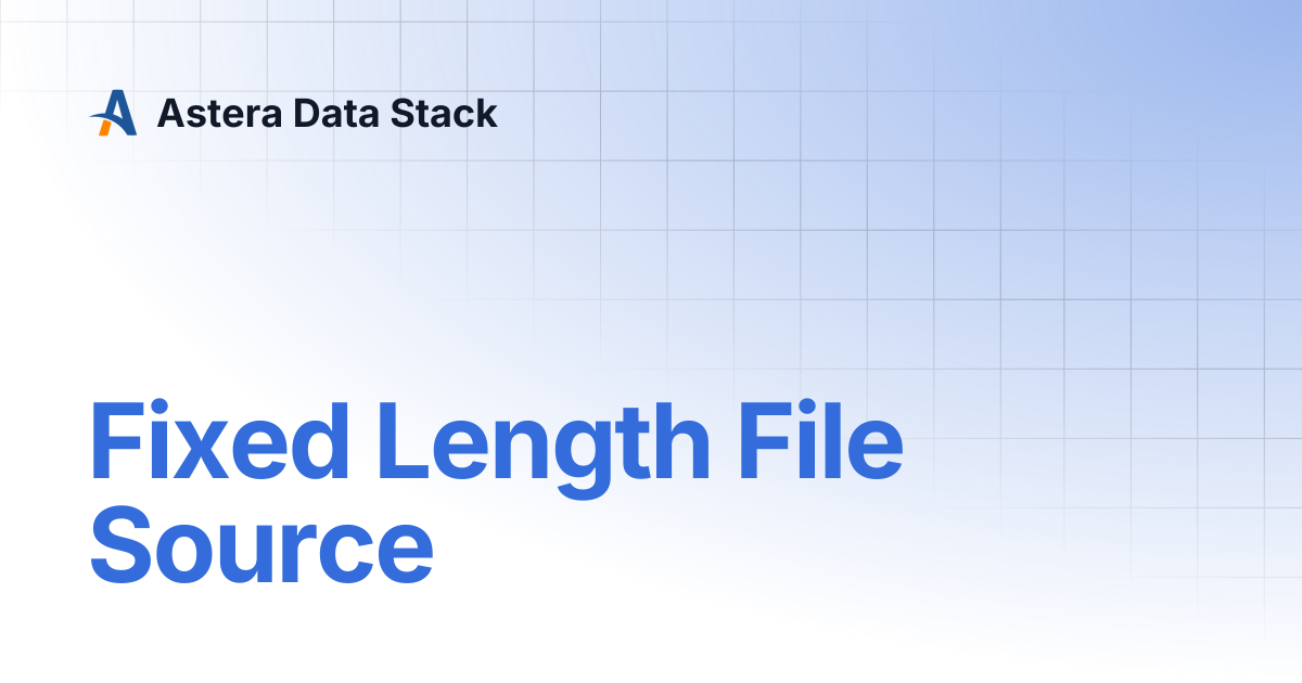 Fixed Length File Source | Version 11 | Astera Data Stack