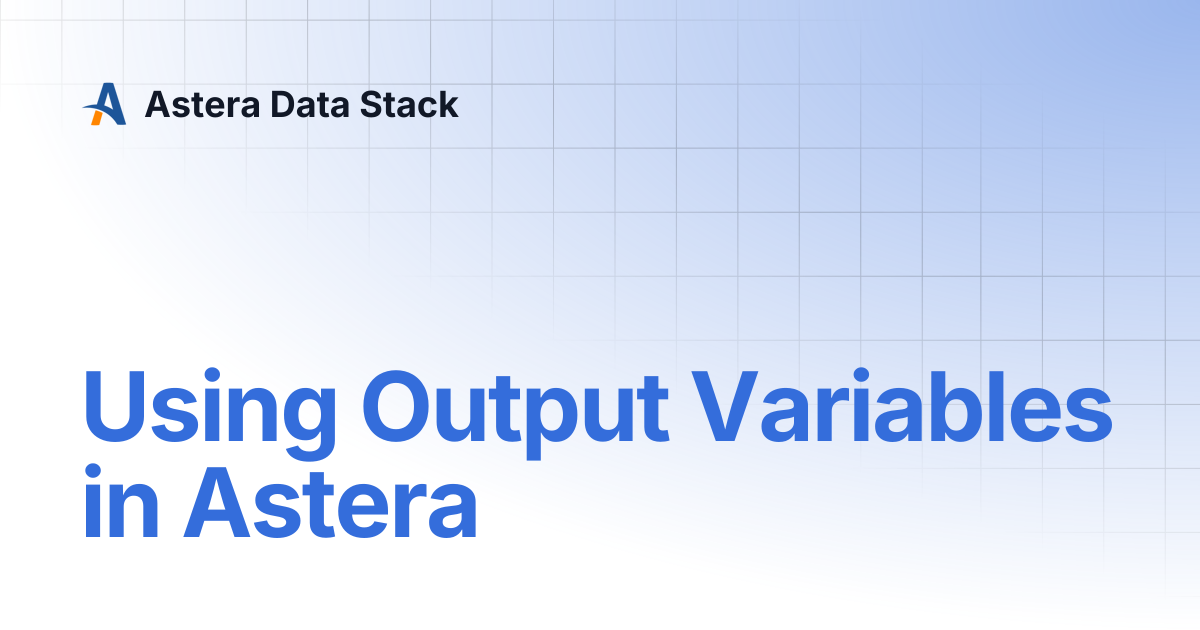 Using Output Variables in Astera | Version 11 | Astera Data Stack