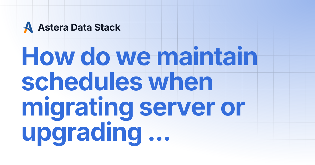 How do we maintain schedules when migrating server or upgrading version ...