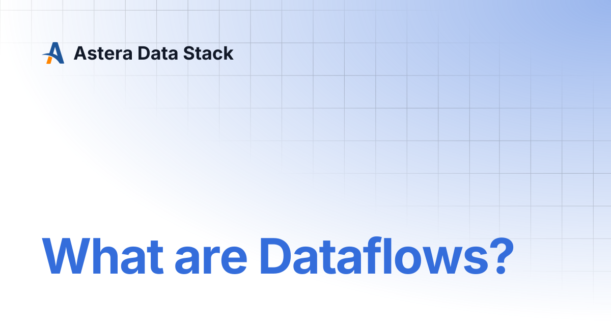 What are Dataflows? | Version 11 | Astera Data Stack