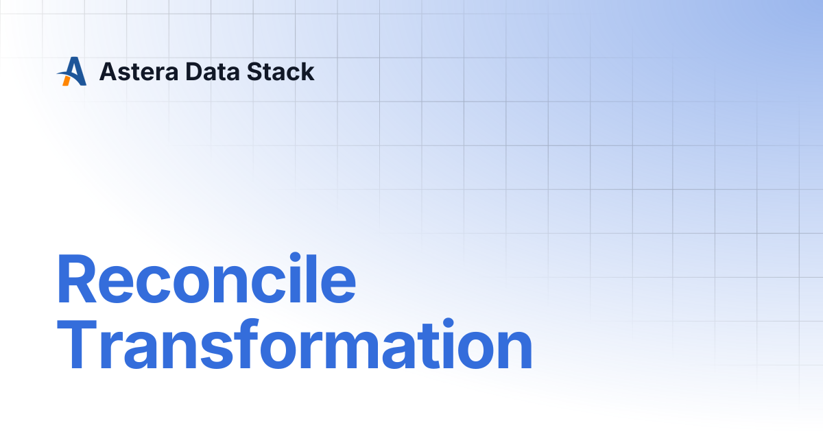 Reconcile Transformation | Version 11 | Astera Data Stack