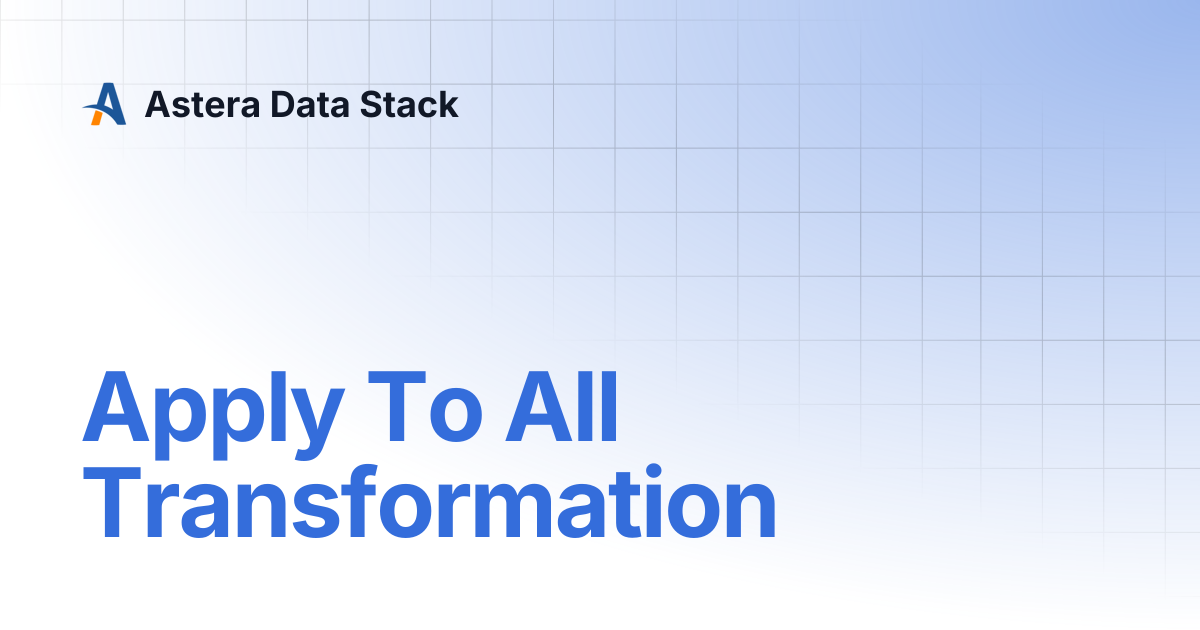 Apply To All Transformation | Version 6 | Astera Data Stack
