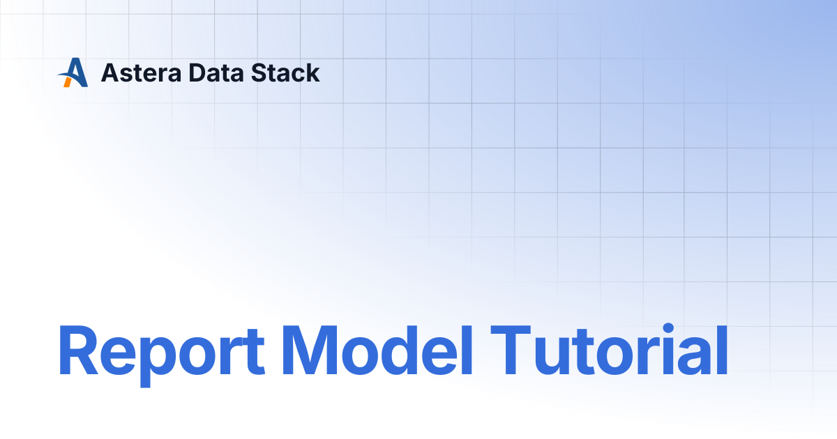 Report Model Tutorial | Version 6 | Astera Data Stack