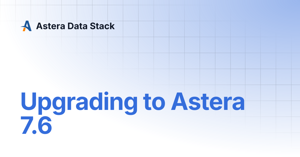 Upgrading to Astera 7.6 | Version 7 | Astera Data Stack