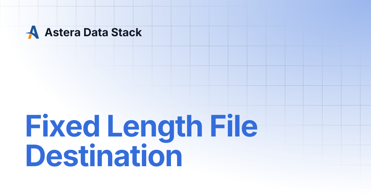 Fixed Length File Destination | Version 7 | Astera Data Stack