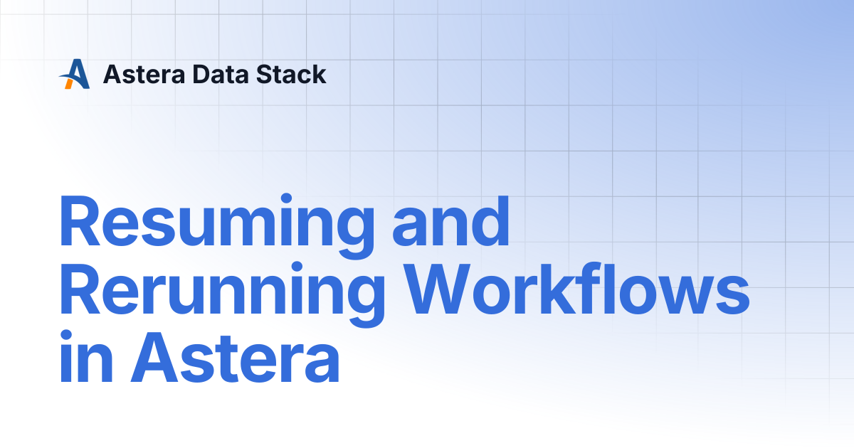 Resuming and Rerunning Workflows in Astera | Version 7 | Astera Data Stack
