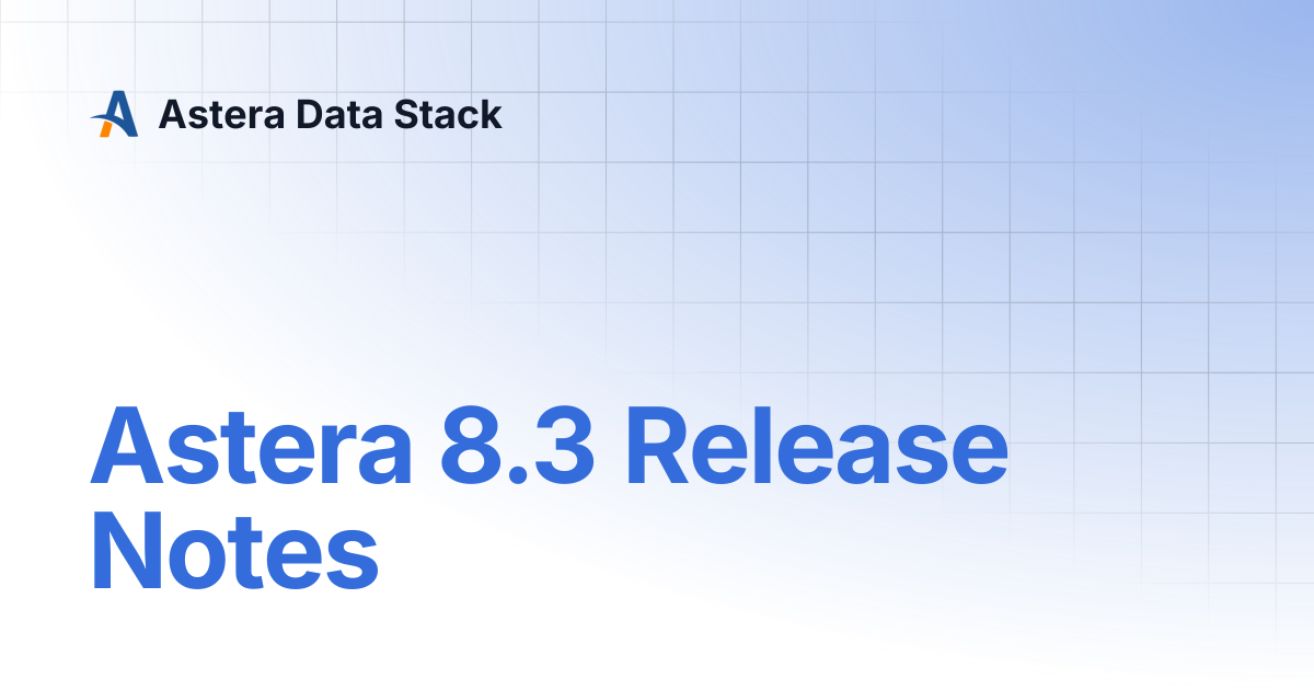 Astera 8.3 Release Notes | Version 8 | Astera Data Stack