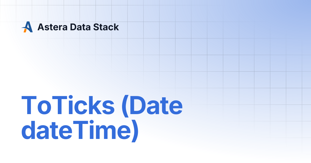 ToTicks (Date dateTime) | Version 8 | Astera Data Stack