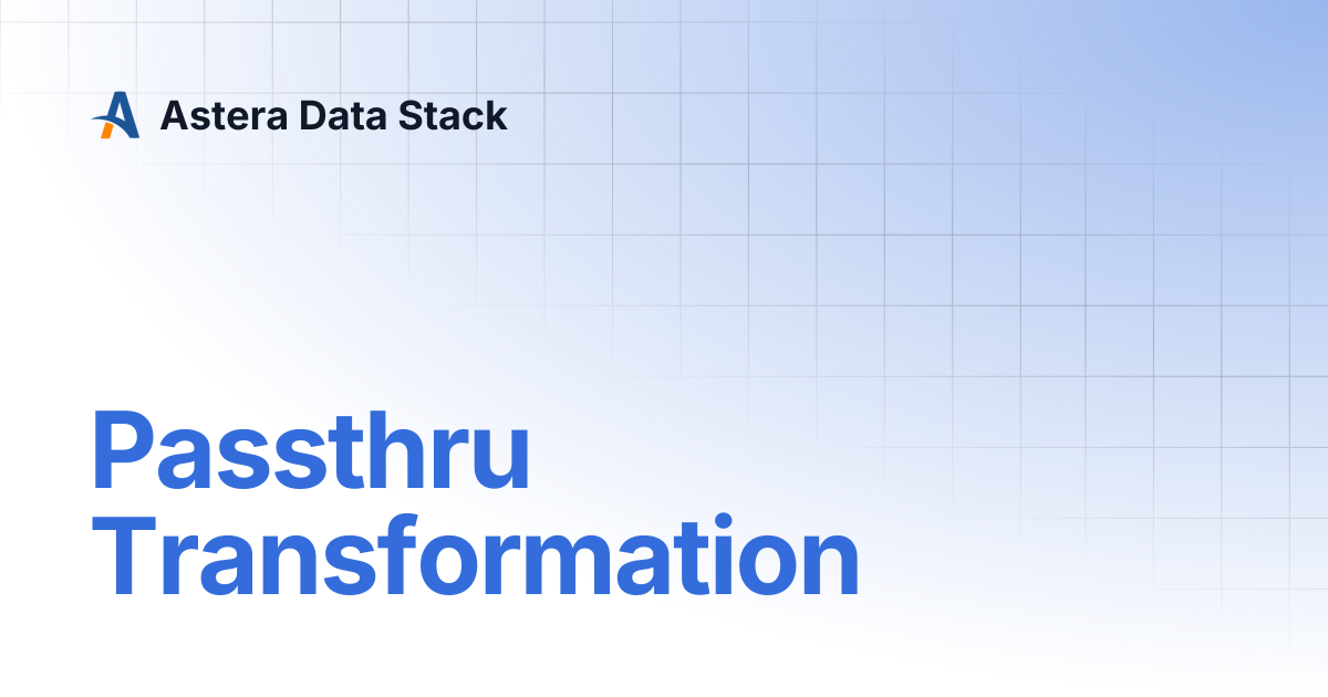 Passthru Transformation | Version 9 | Astera Data Stack