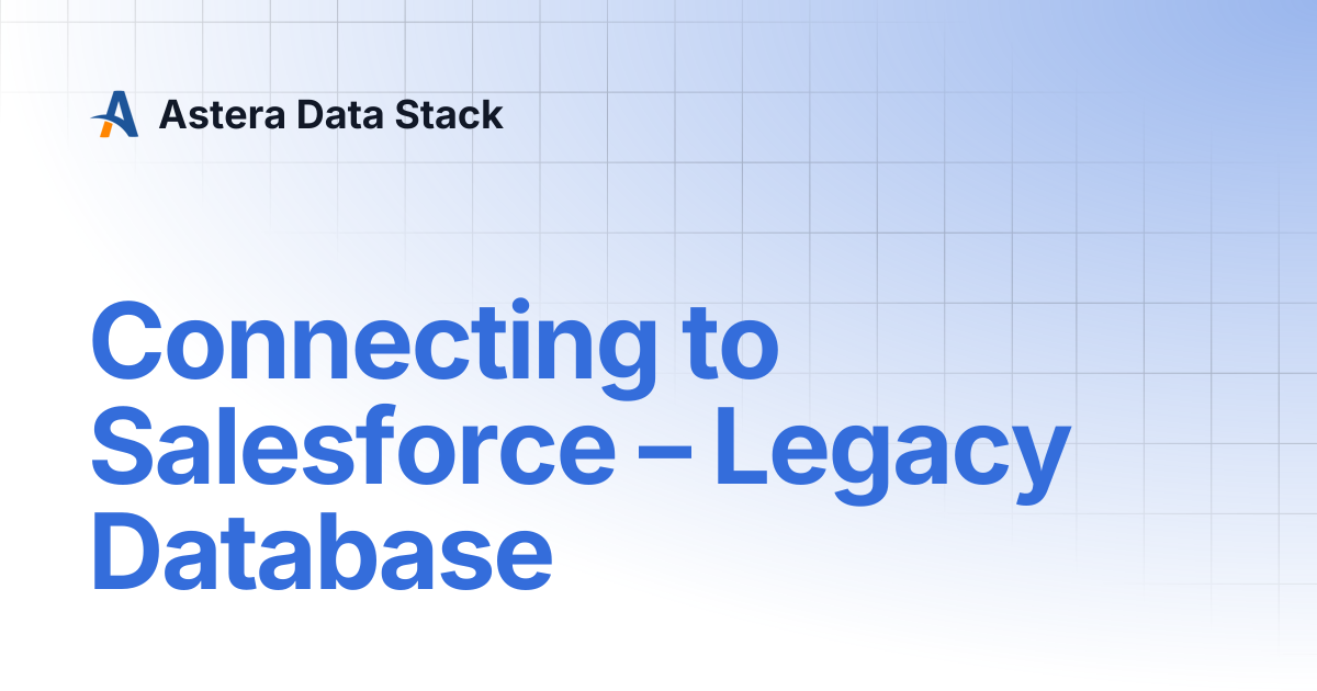 Connecting to Salesforce – Legacy Database | Astera Data Stack