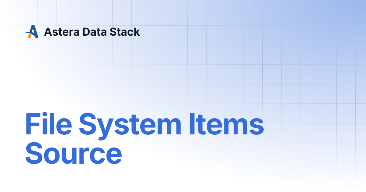 File System Items Source | Astera Data Stack