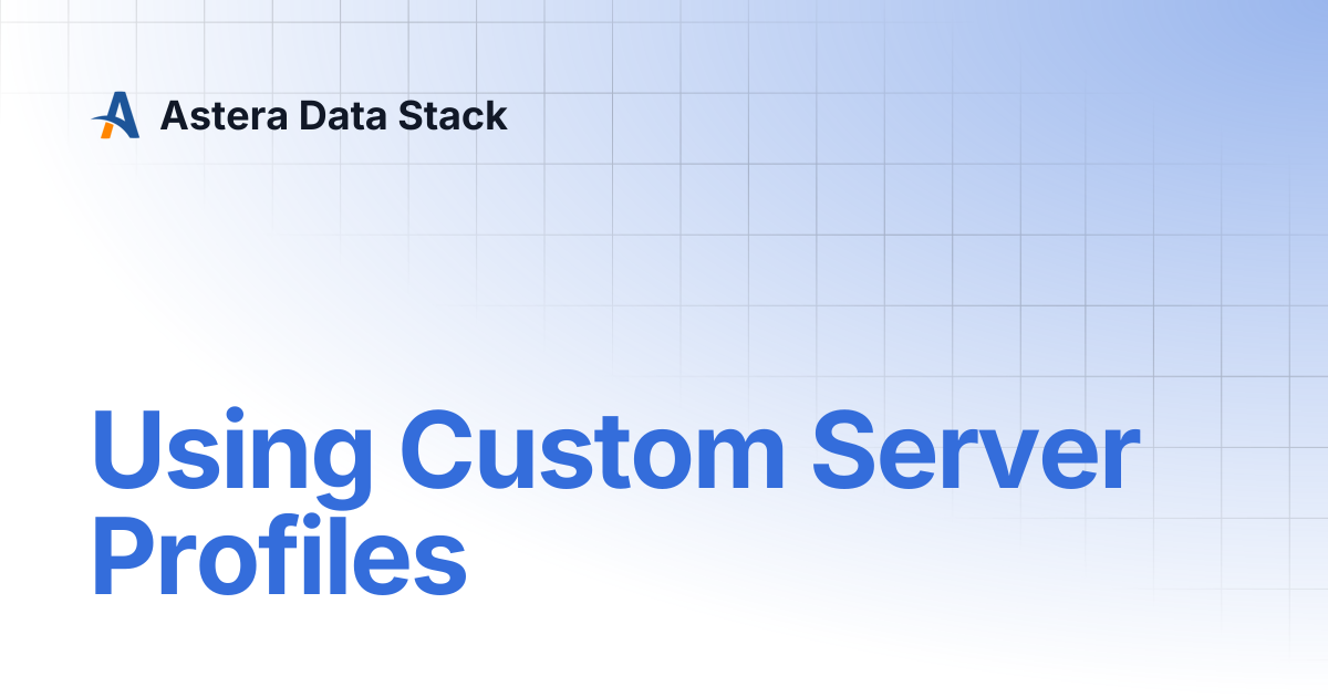 Using Custom Server Profiles | Astera Data Stack