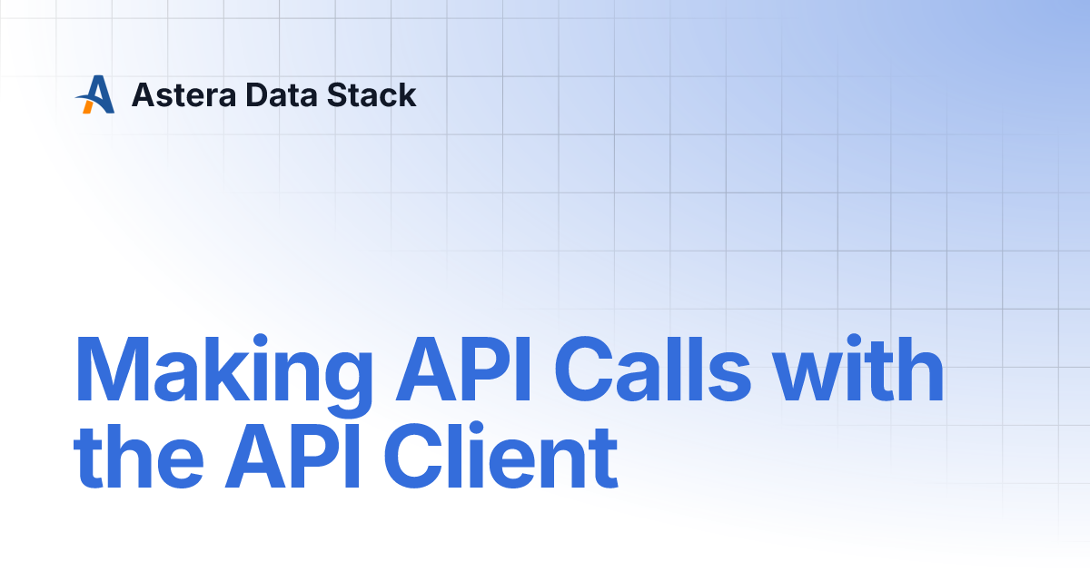 Making API Calls with the API Client | Astera Data Stack