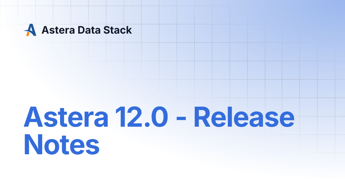 Astera 12.0 - Release Notes | Astera Data Stack