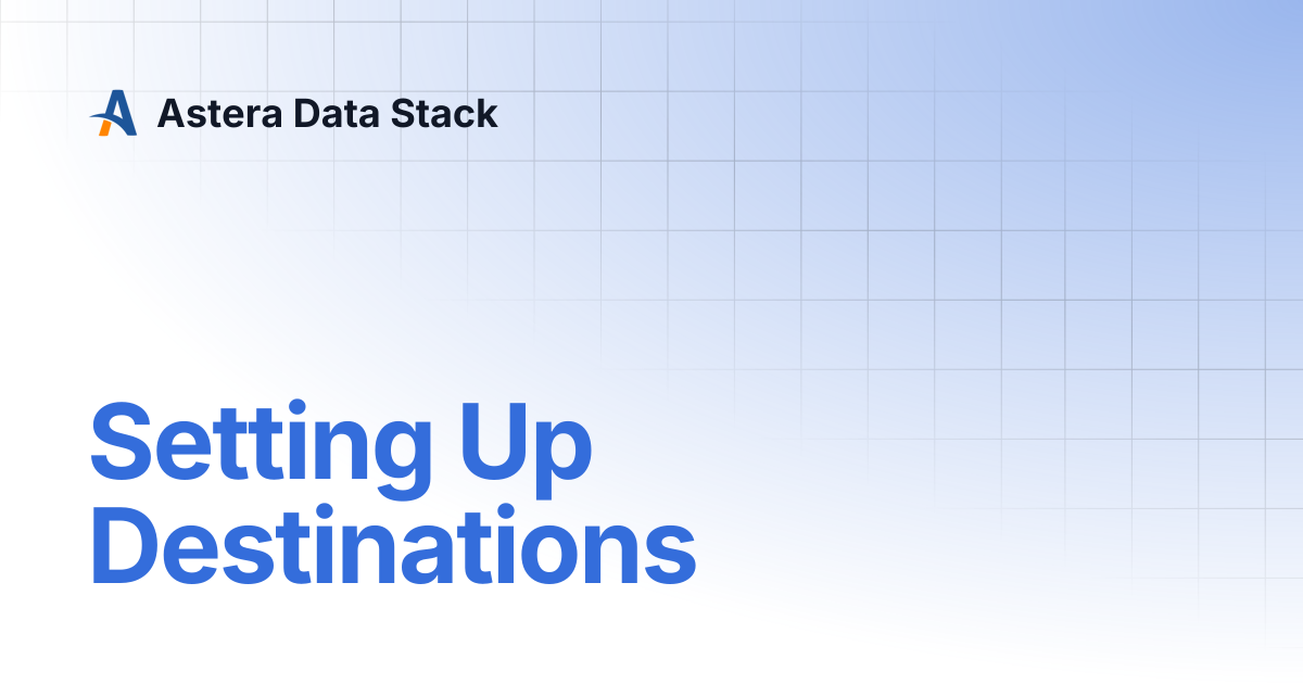 Setting Up Destinations | Astera Data Stack